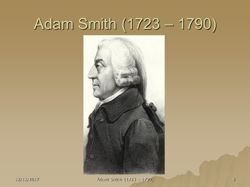 Adam Smith (1723 – 1790) 12/11/2017 3 Adam Smith (1723 - 1790)